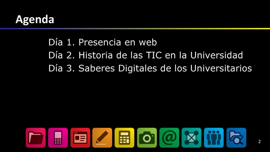 Agenda Día 1. Presencia en web Día 2. Historia de las TIC en la Universidad Día 3.