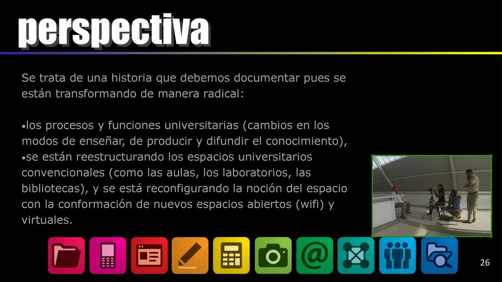 perspectiva Se trata de una historia que debemos documentar pues se están transformando de manera radical: