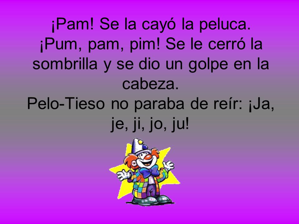 ¡Pam. Se la cayó la peluca. ¡Pum, pam, pim