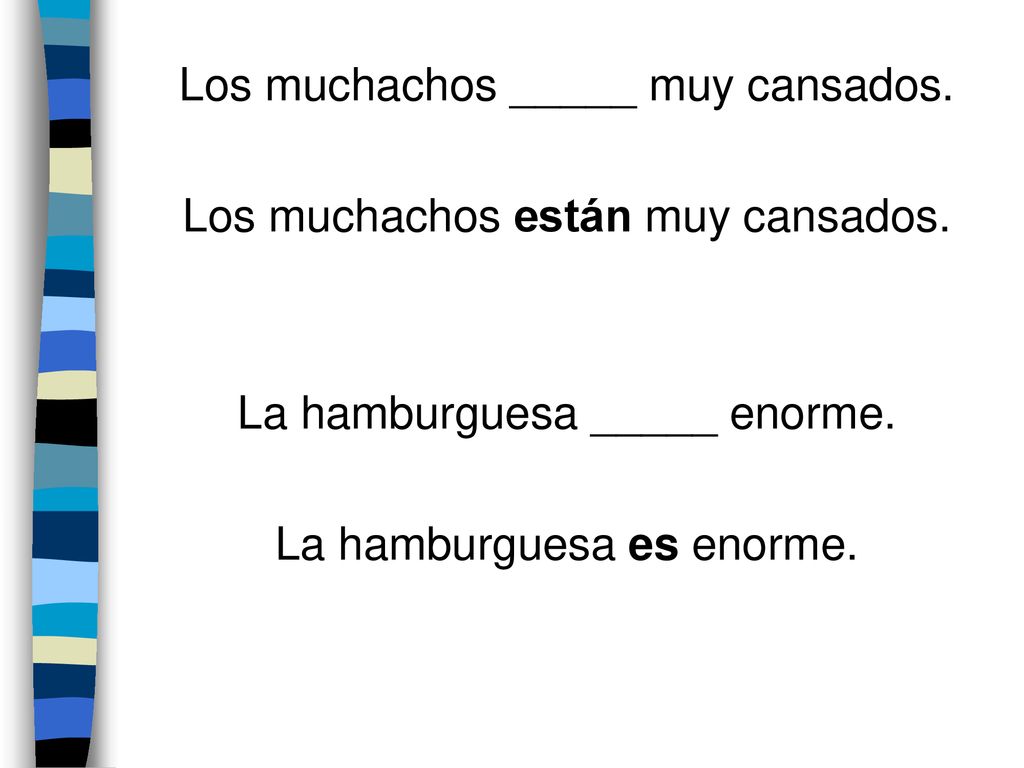 Los muchachos _____ muy cansados. Los muchachos están muy cansados.