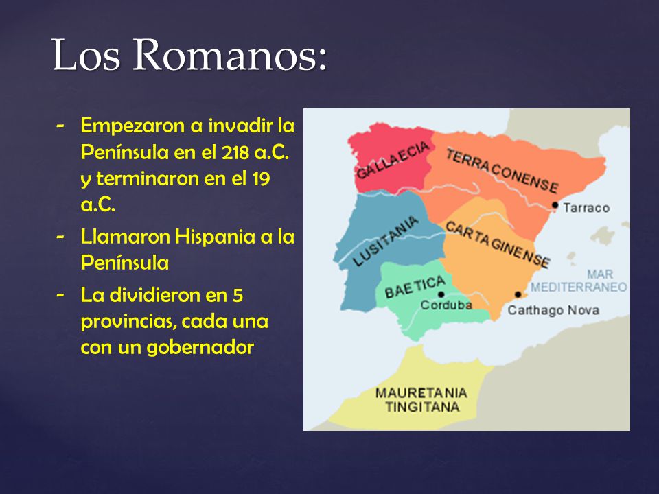 Los Romanos: Empezaron a invadir la Península en el 218 a.C. y terminaron en el 19 a.C. Llamaron Hispania a la Península.