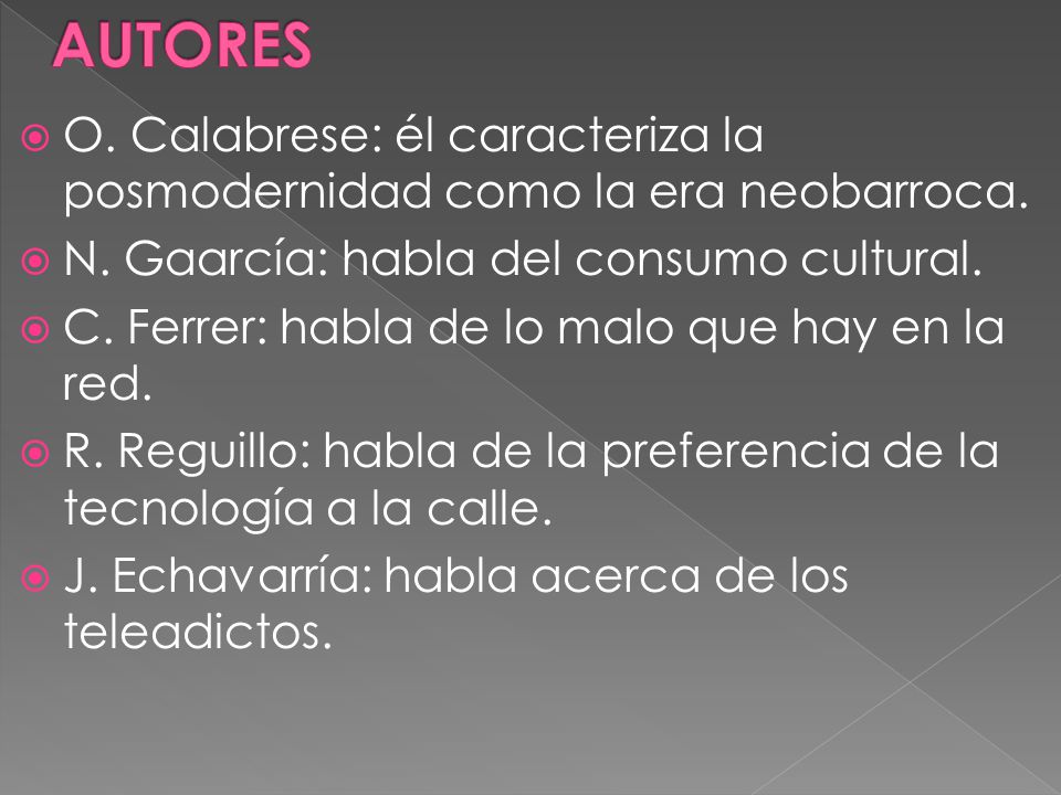 AUTORES O. Calabrese: él caracteriza la posmodernidad como la era neobarroca. N. Gaarcía: habla del consumo cultural.