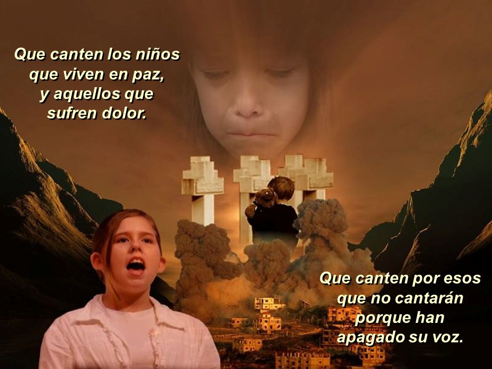 Que canten los niños que viven en paz, y aquellos que sufren dolor.