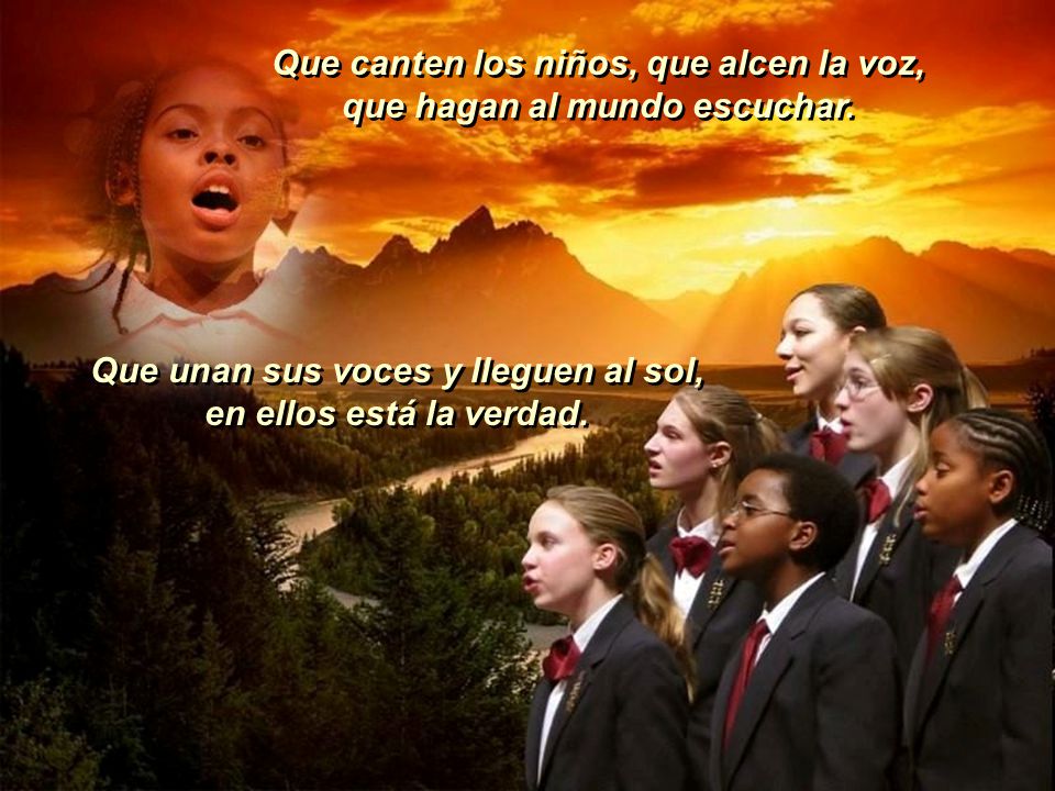 Que canten los niños, que alcen la voz, que hagan al mundo escuchar.