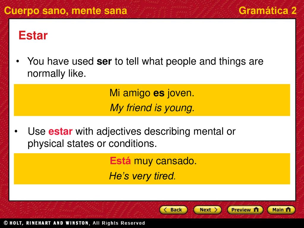 Estar You have used ser to tell what people and things are normally like. Mi amigo es joven. My friend is young.
