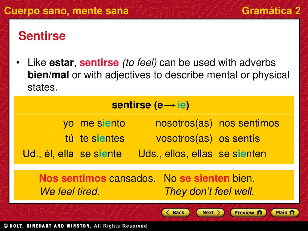 Sentirse Like estar, sentirse (to feel) can be used with adverbs bien/mal or with adjectives to describe mental or physical states.