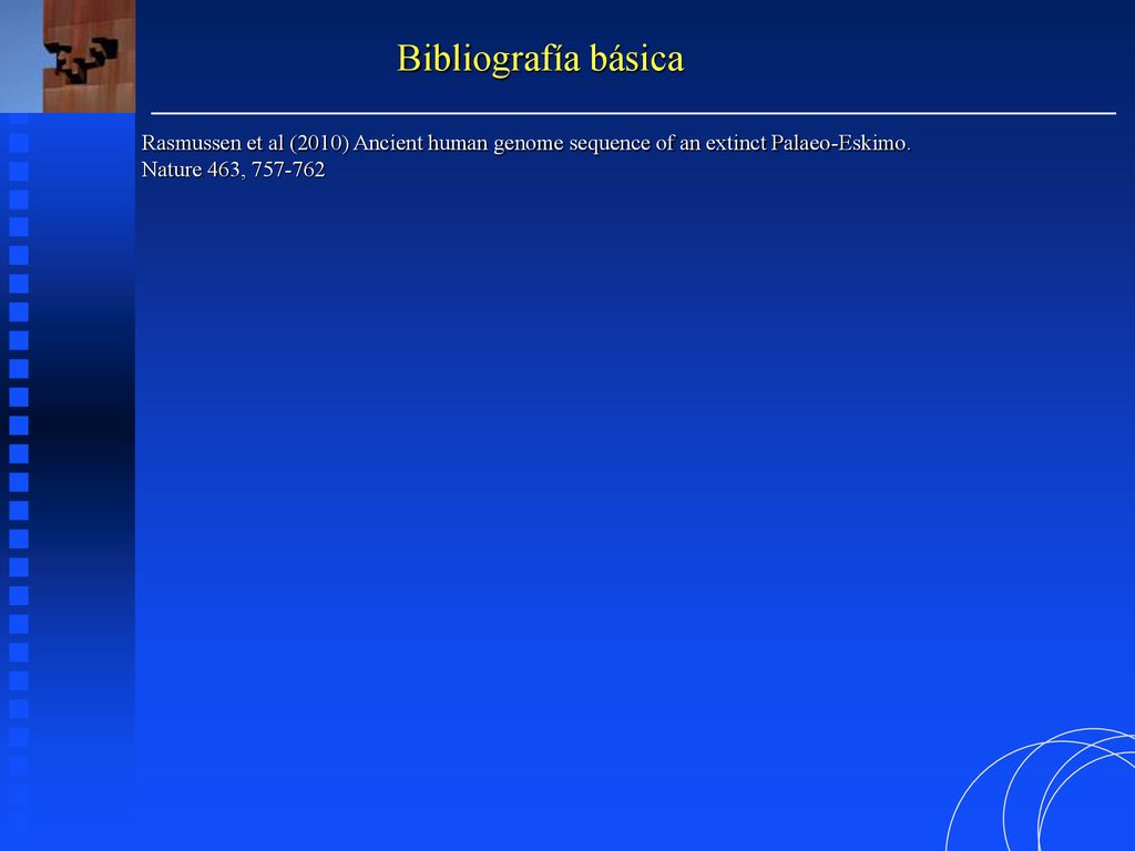 Bibliografía básica Rasmussen et al (2010) Ancient human genome sequence of an extinct Palaeo-Eskimo.