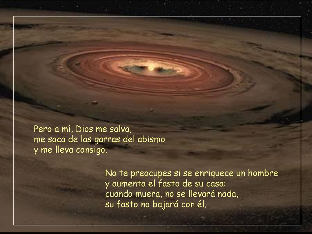 Pero a mí, Dios me salva, me saca de las garras del abismo y me lleva consigo.