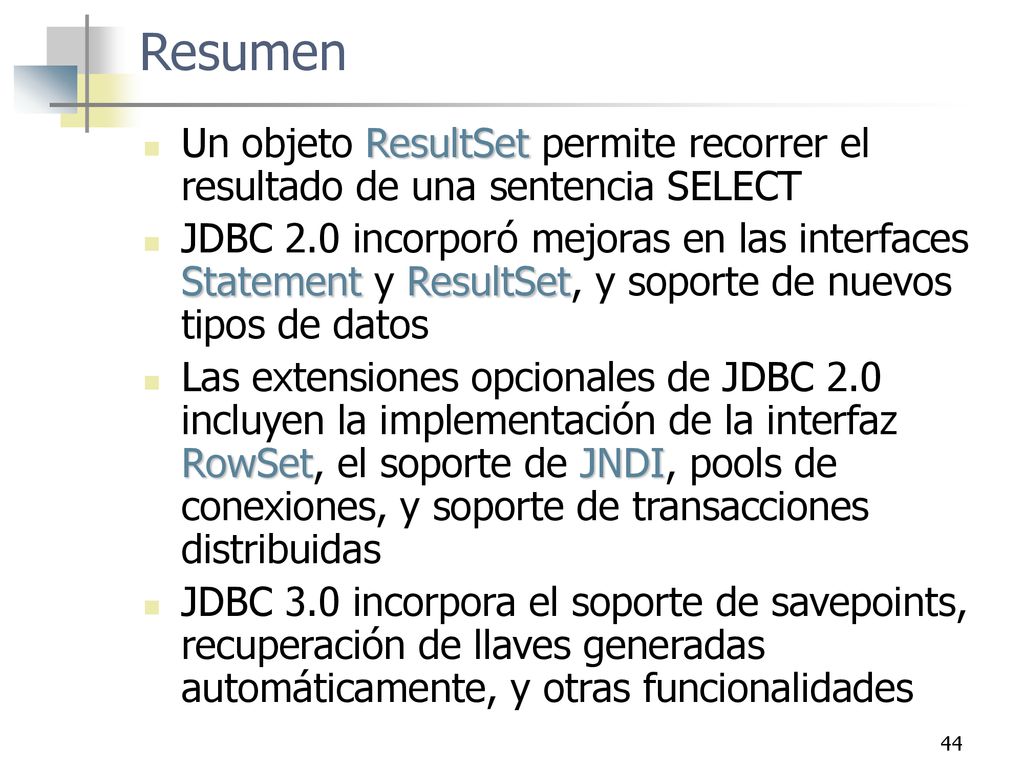 Resumen Un objeto ResultSet permite recorrer el resultado de una sentencia SELECT.