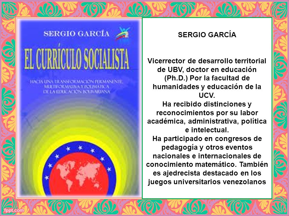 SERGIO GARCÍA Vicerrector de desarrollo territorial de UBV, doctor en educación (Ph.D.) Por la facultad de humanidades y educación de la UCV.