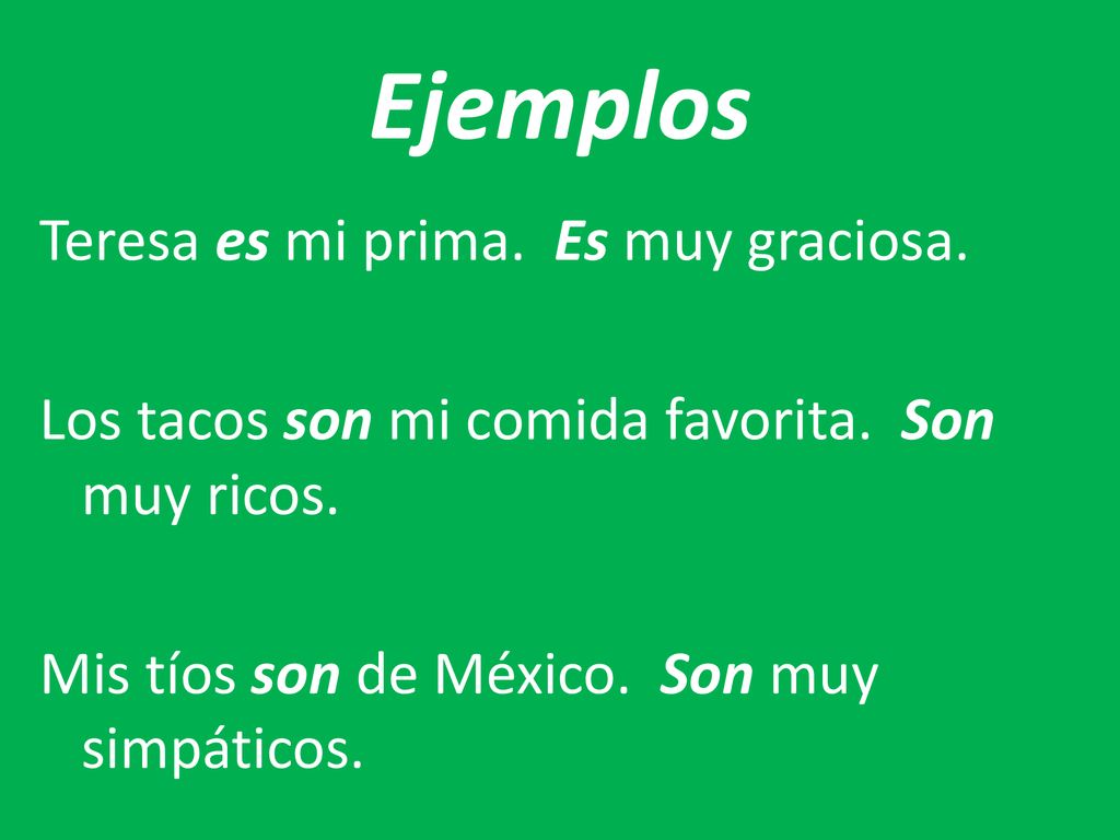 Ejemplos Teresa es mi prima. Es muy graciosa. Los tacos son mi comida favorita.