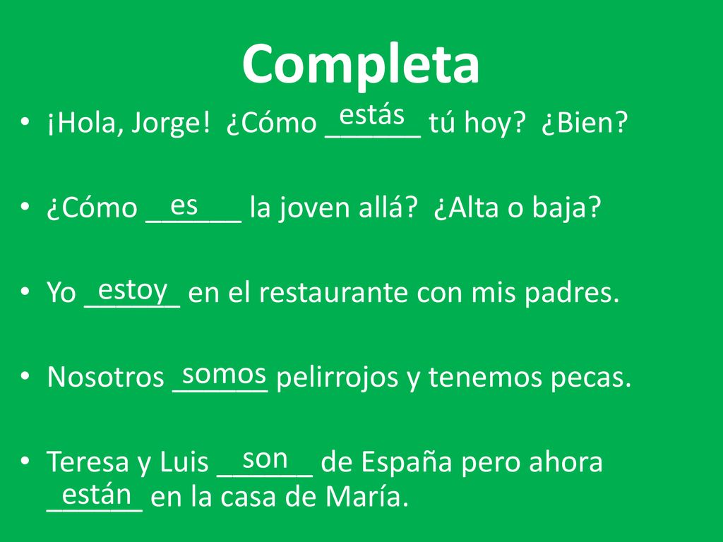Completa estás ¡Hola, Jorge! ¿Cómo ______ tú hoy ¿Bien