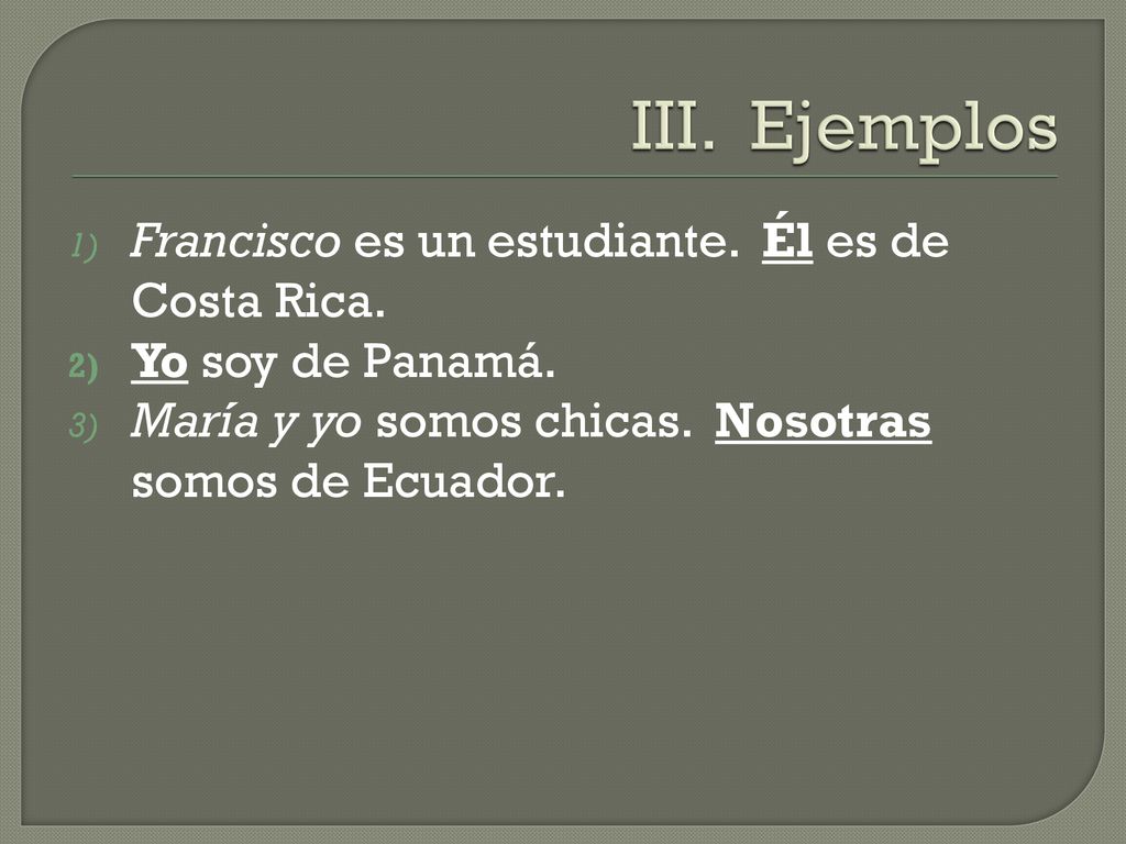 III. Ejemplos Francisco es un estudiante. Él es de Costa Rica.