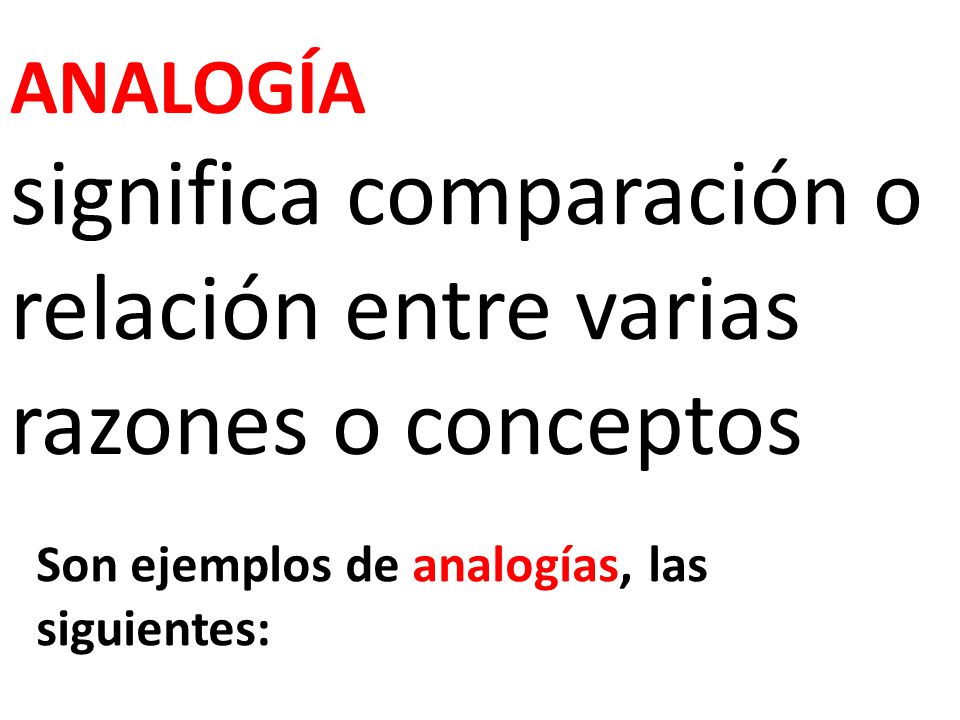 ANALOGÍA significa comparación o relación entre varias razones o conceptos