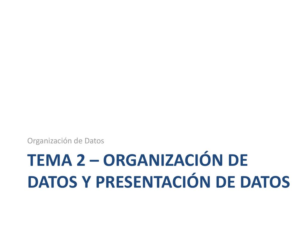 TEMA 2 – Organización de datos y presentación de Datos
