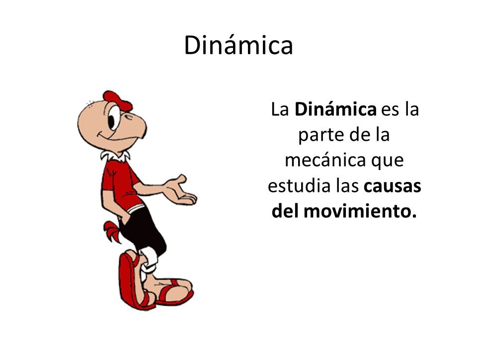 Dinámica La Dinámica es la parte de la mecánica que estudia las causas del movimiento.