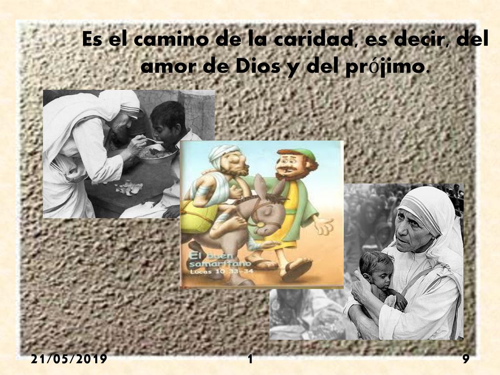 Es el camino de la caridad, es decir, del amor de Dios y del prójimo.