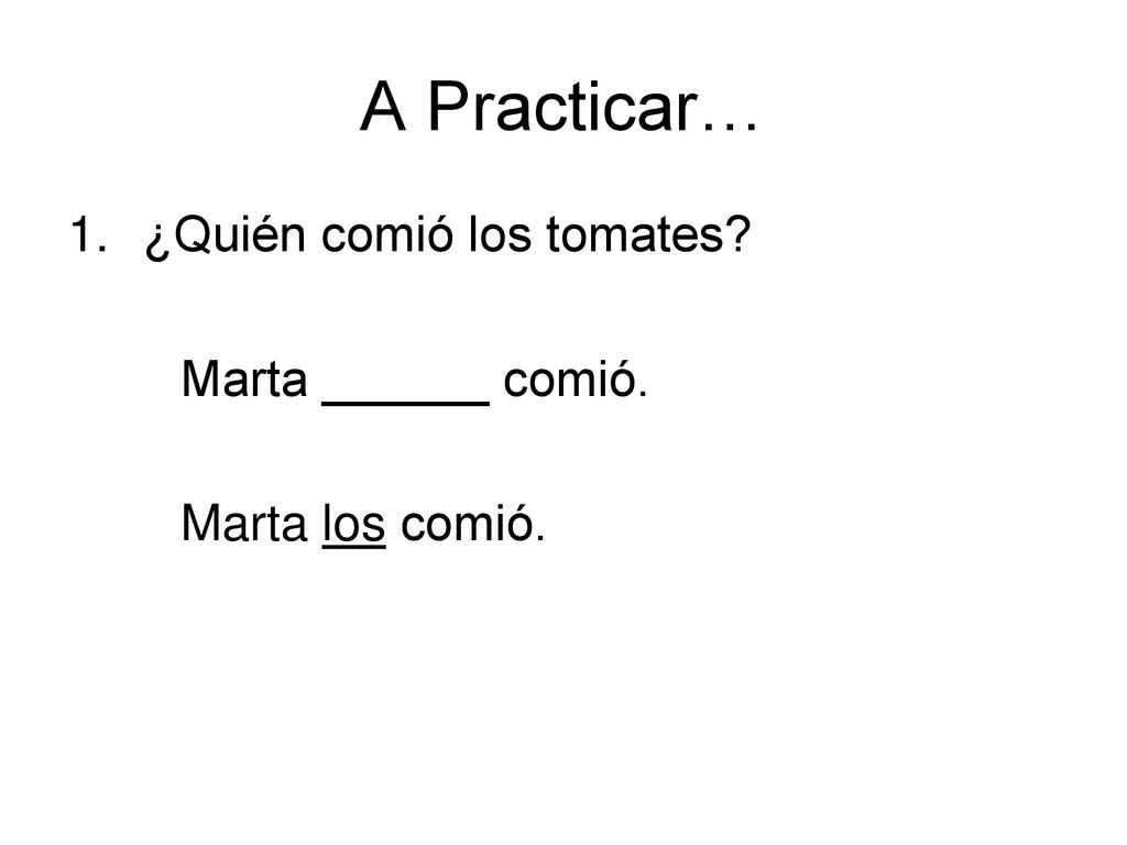 A Practicar… ¿Quién comió los tomates Marta ______ comió.