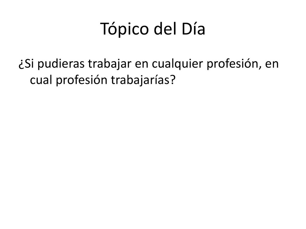 Tópico del Día ¿Si pudieras trabajar en cualquier profesión, en cual profesión trabajarías