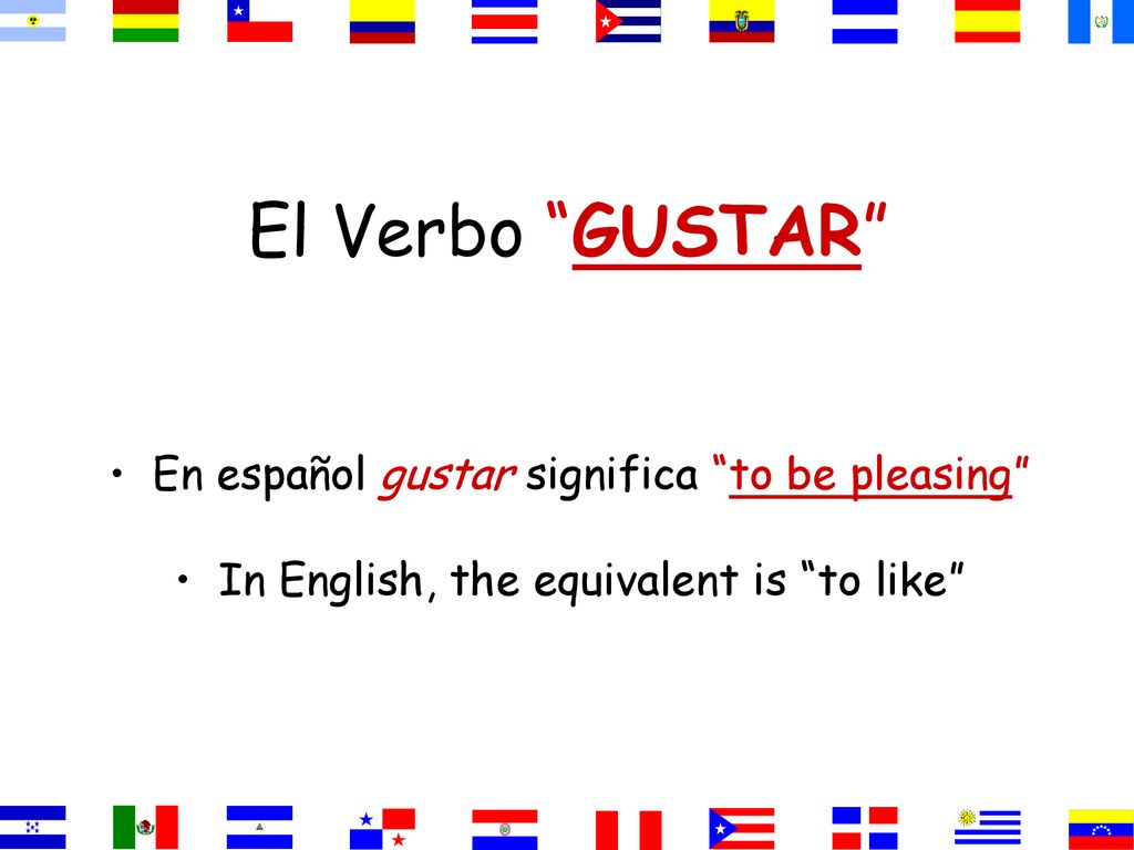 El Verbo GUSTAR En español gustar significa to be pleasing