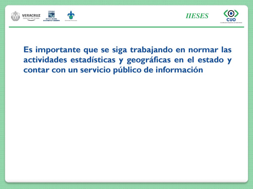 Es importante que se siga trabajando en normar las actividades estadísticas y geográficas en el estado y contar con un servicio público de información