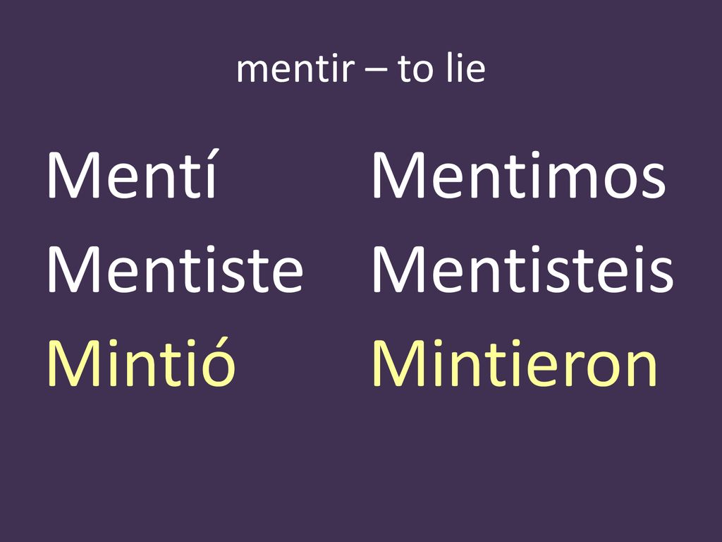 mentir – to lie Mentí Mentimos Mentiste Mentisteis Mintió Mintieron