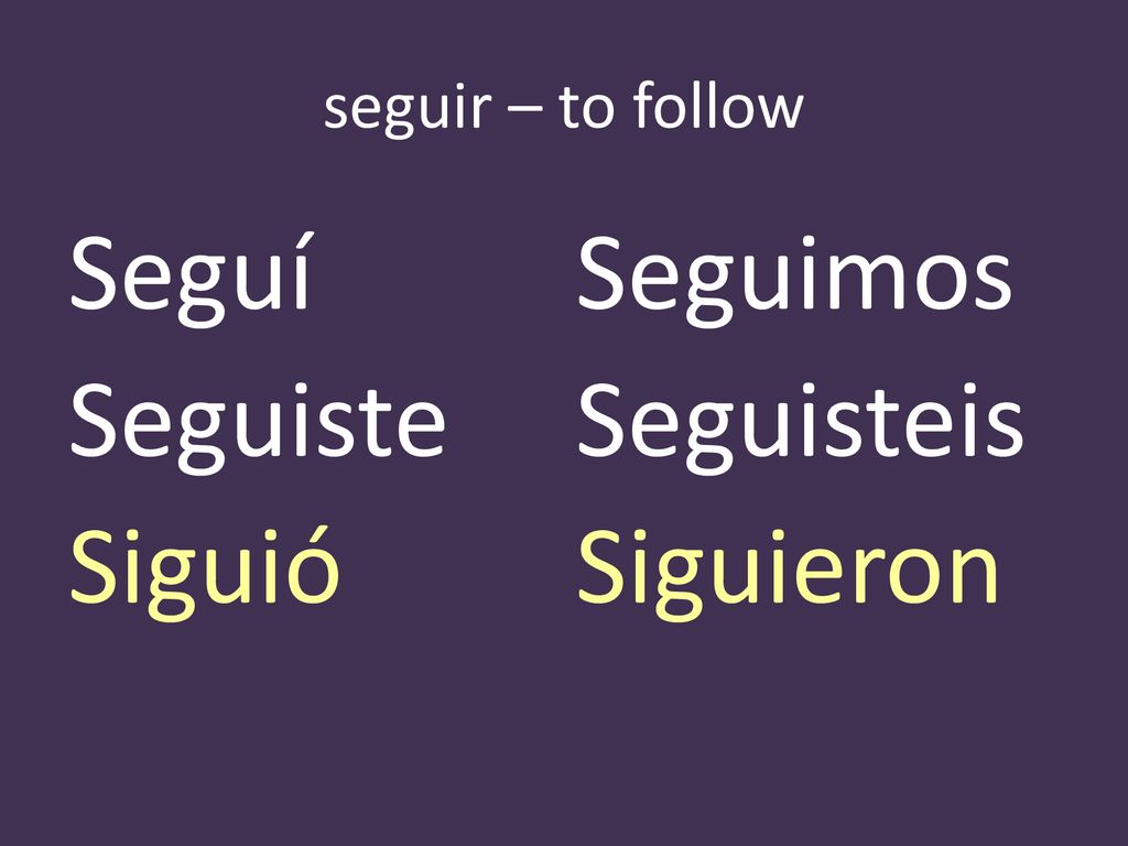 seguir – to follow Seguí Seguimos Seguiste Seguisteis Siguió Siguieron