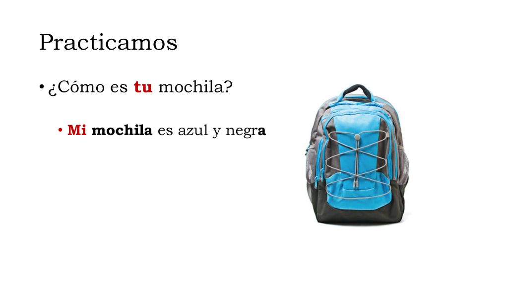 Practicamos ¿Cómo es tu mochila Mi mochila es azul y negra
