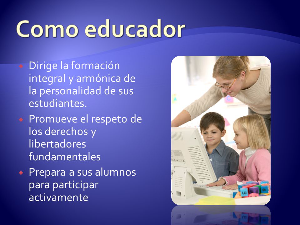 Como educador Dirige la formación integral y armónica de la personalidad de sus estudiantes.