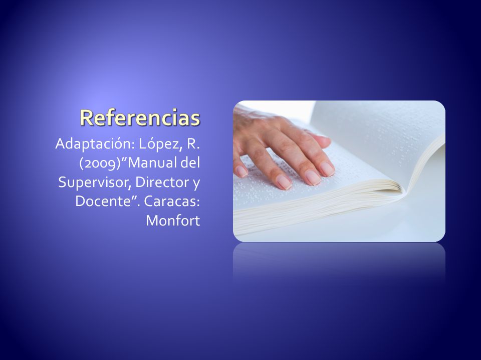 Referencias Adaptación: López, R. (2009) Manual del Supervisor, Director y Docente .