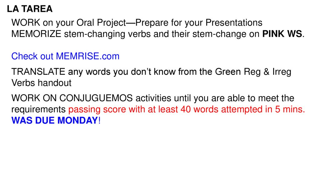LA TAREA WORK on your Oral Project—Prepare for your Presentations. MEMORIZE stem-changing verbs and their stem-change on PINK WS.