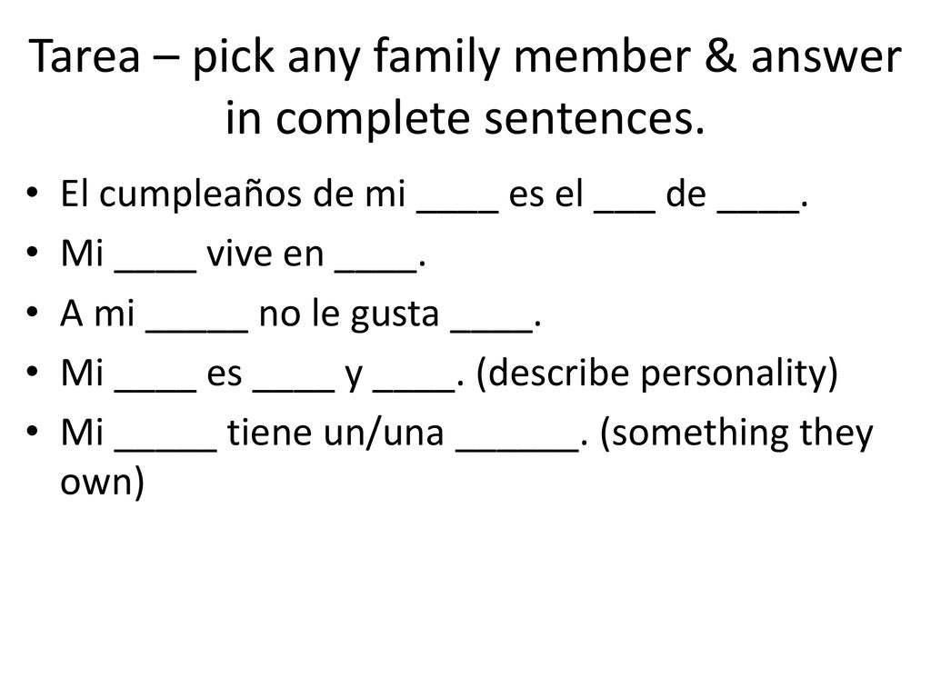Tarea – pick any family member & answer in complete sentences.
