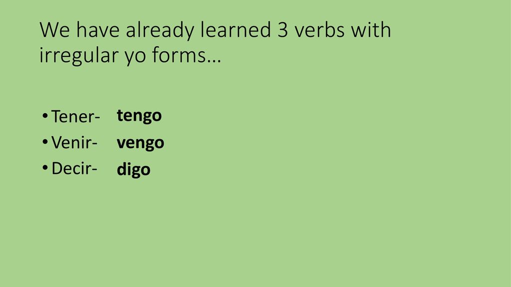 We have already learned 3 verbs with irregular yo forms…