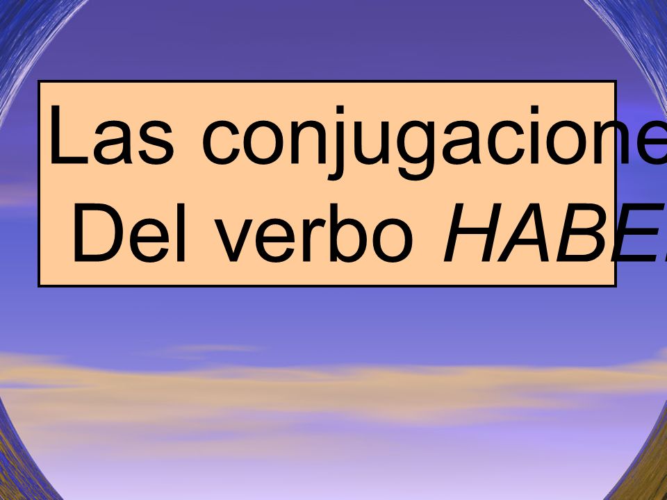 Las conjugaciones Del verbo HABER