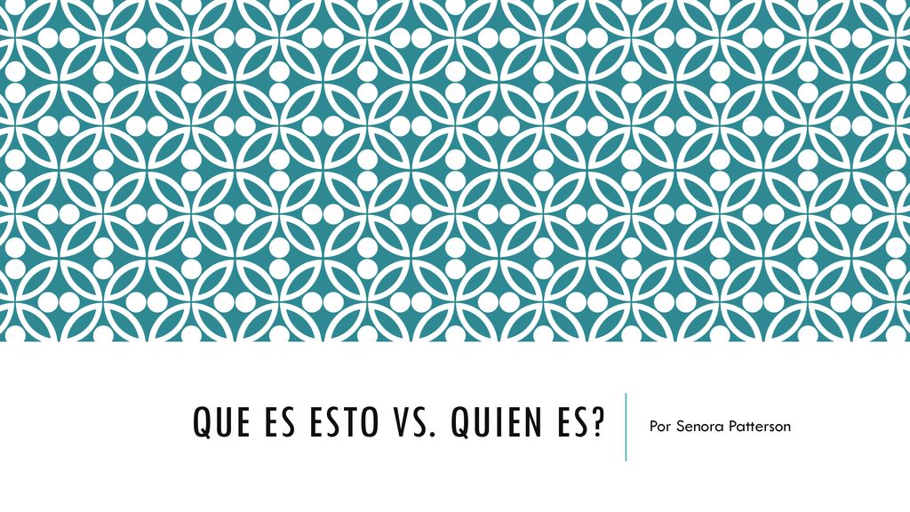 Que es esto vs. Quien Es Por Senora Patterson
