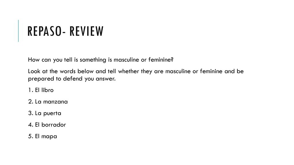 Repaso- review How can you tell is something is masculine or feminine