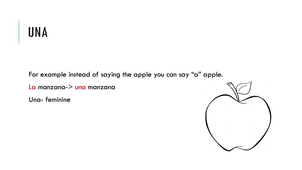 Una For example instead of saying the apple you can say a apple.