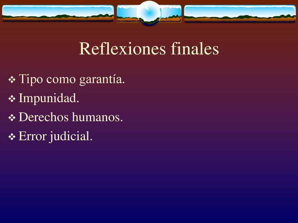 Reflexiones finales Tipo como garantía. Impunidad. Derechos humanos.