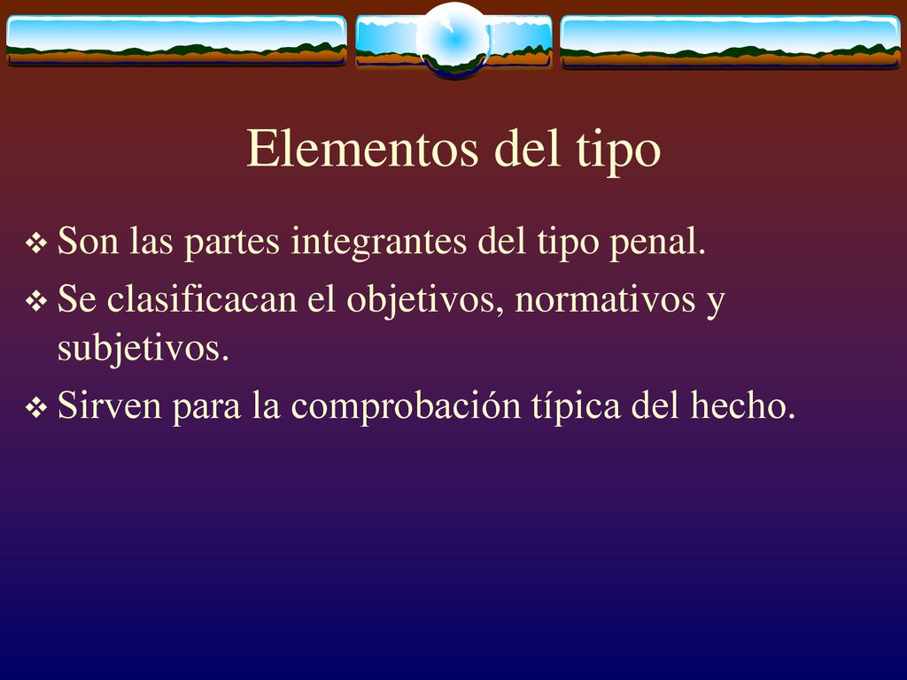 Elementos del tipo Son las partes integrantes del tipo penal.
