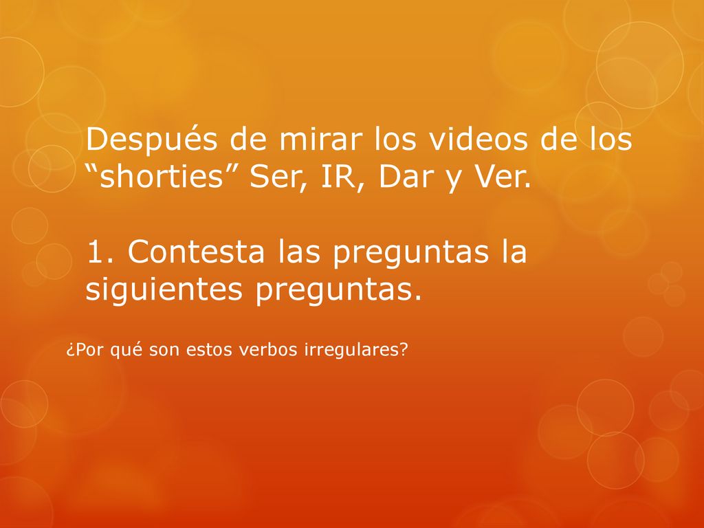 Después de mirar los videos de los shorties Ser, IR, Dar y Ver. 1
