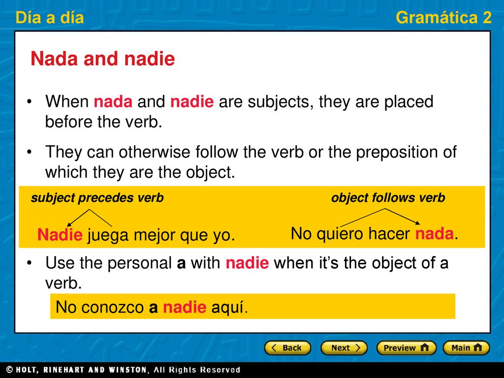 Nada and nadie When nada and nadie are subjects, they are placed before the verb.
