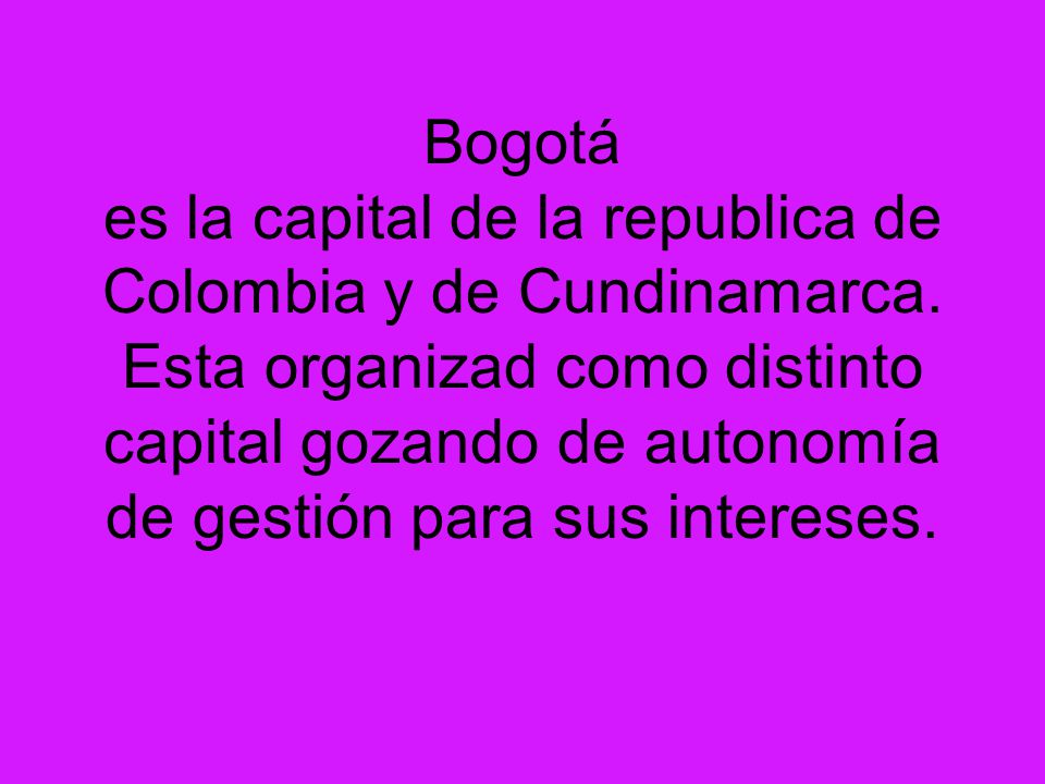 Bogotá es la capital de la republica de Colombia y de Cundinamarca