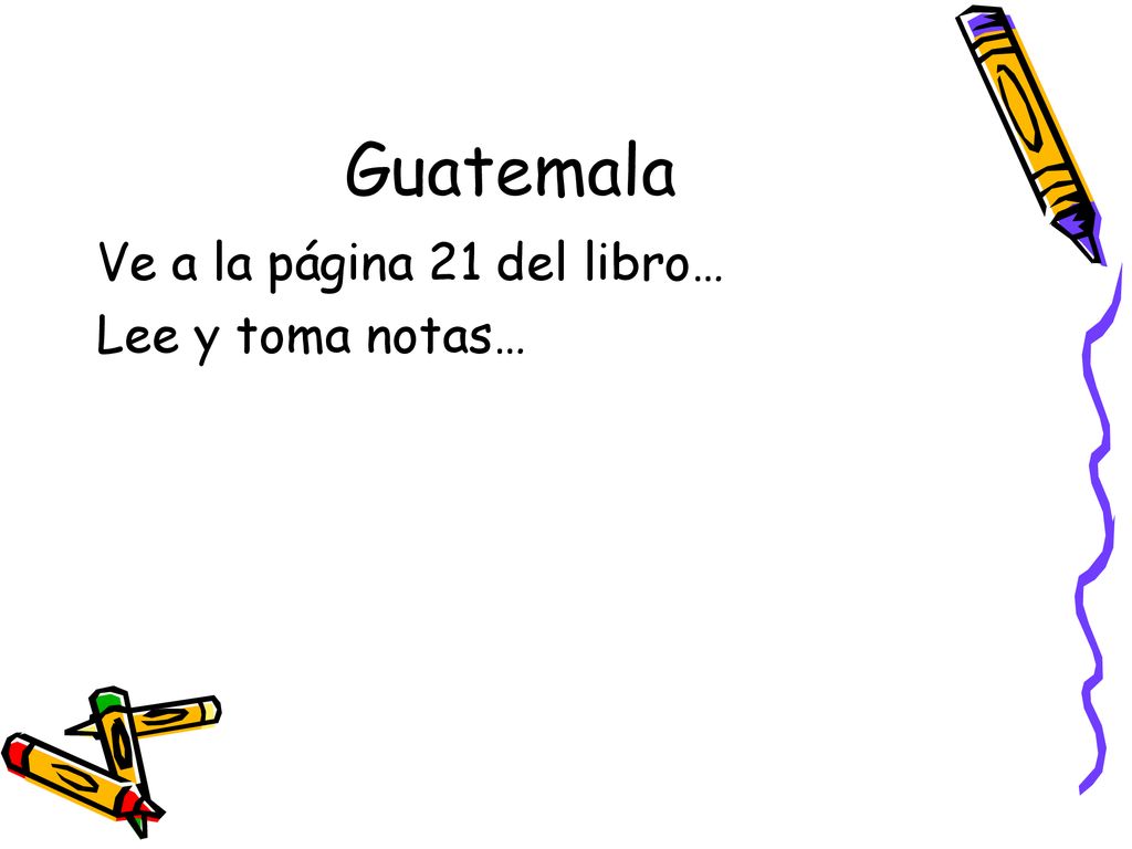 Guatemala Ve a la página 21 del libro… Lee y toma notas…