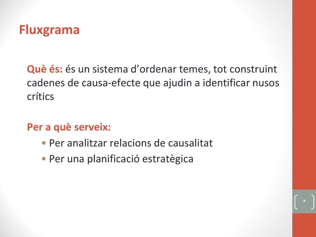 Fluxgrama Què és: és un sistema d’ordenar temes, tot construint cadenes de causa-efecte que ajudin a identificar nusos crítics.
