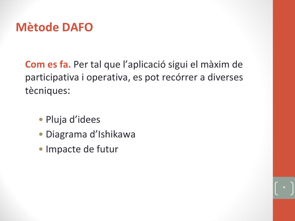 Mètode DAFO Com es fa. Per tal que l’aplicació sigui el màxim de participativa i operativa, es pot recórrer a diverses tècniques: