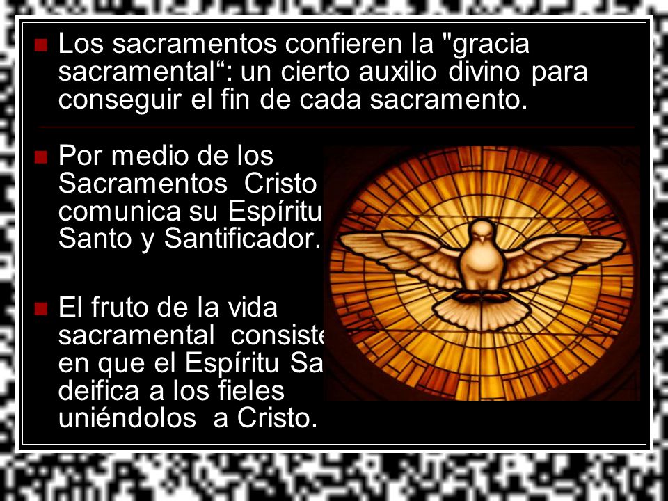 Los sacramentos confieren la gracia sacramental : un cierto auxilio divino para conseguir el fin de cada sacramento.