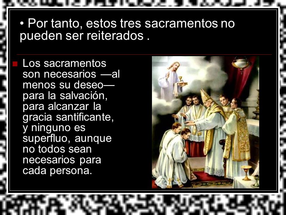 Por tanto, estos tres sacramentos no pueden ser reiterados .