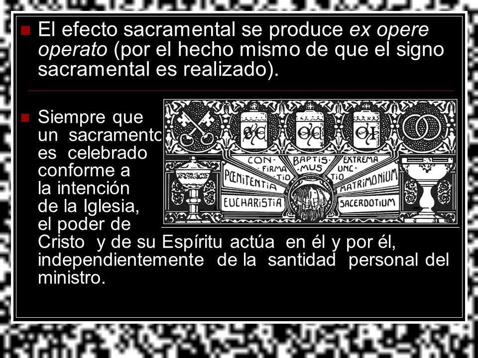 El efecto sacramental se produce ex opere operato (por el hecho mismo de que el signo sacramental es realizado).