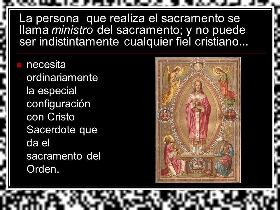 La persona que realiza el sacramento se llama ministro del sacramento; y no puede ser indistintamente cualquier fiel cristiano...