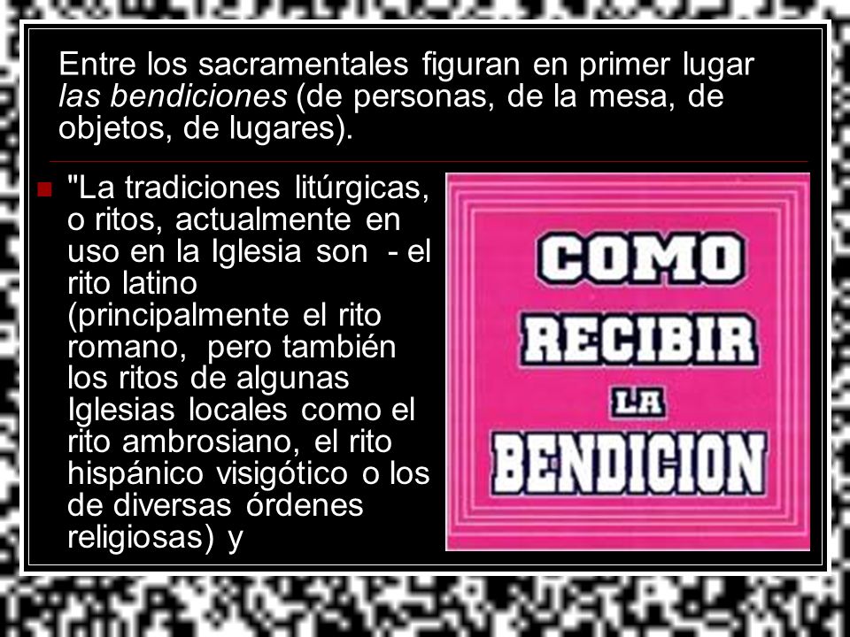 Entre los sacramentales figuran en primer lugar las bendiciones (de personas, de la mesa, de objetos, de lugares).